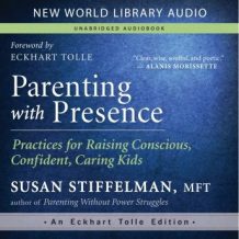 Parenting with Presence: Practices for Raising Conscious, Confident, Caring Kids