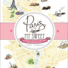 Paris, My Sweet: A Year in the City of Light (and Dark Chocolate)