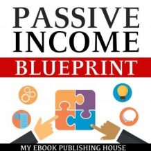 Passive Income Blueprint: Smart Ideas To Create Financial Independence and Become an Online Millionaire