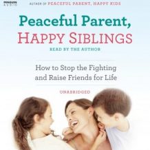 Peaceful Parent, Happy Siblings: How to Stop the Fighting and Raise Friends for Life