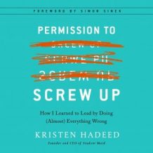 Permission to Screw Up: How I Learned to Lead by Doing (Almost) Everything Wrong