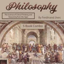 Philosophy: The Science of Critical Thinking and Reasoning from the Ages