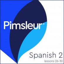 Pimsleur Spanish Level 2 Lessons 26-30: Learn to Speak and Understand Latin American Spanish with Pimsleur Language Programs