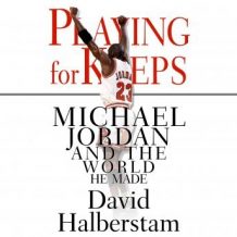 Playing for Keeps: Michael Jordan and the World He Made