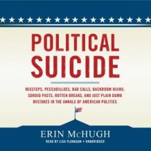 Political Suicide: Missteps, Peccadilloes, Bad Calls, Backroom Hijinx, Sordid Pasts, Rotten Breaks, and Just Plain Dumb Mistakes in the Annals of American Politics
