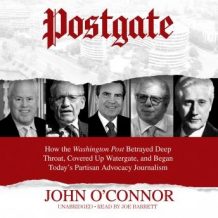 Postgate: How the Washington Post Betrayed Deep Throat, Covered Up Watergate, and Began Todays Partisan Advocacy Journalism