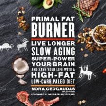 Primal Fat Burner: Live Longer, Slow Aging, Super-Power Your Brain, and Save Your Life with a High-Fat, Low-Carb Paleo