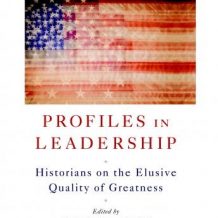 Profiles in Leadership: Historians on the Elusive Quality of Greatness