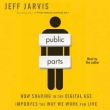 Public Parts: How Sharing in the Digital Age Improves the Way We Work and Live