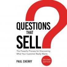 Questions that Sell: The Powerful Process for Discovering What Your Customer Really Wants, Second Edition