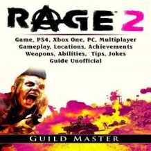 Rage 2 Game, PS4, Xbox One, PC, Multiplayer, Gameplay, Locations, Achievements, Weapons, Abilities, Tips, Jokes, Guide Unofficial