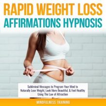 Rapid Weight Loss Affirmations Hypnosis: Subliminal Messages to Program Your Mind to Naturally Lose Weight, Look More Beautiful, & Feel Healthy Using The Law of Attraction (Law of Attraction & Weight