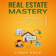Real Estate Mastery: 100 Strategies for Real Estate Investing, Home Buying, Flipping Houses, & Wholesaling Houses (LLC Small Business, Real Estate Agent Sales, Money Making Entrepreneur Series)