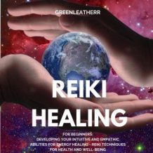 Reiki Healing for Beginners:  Developing Your Intuitive and Empathic Abilities for Energy Healing - Reiki Techniques for Health and Well-being