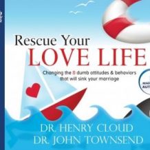 Rescue Your Love Life: Changing Those Dumb Attitudes & Behaviors That Will Sink Your Marriage [UNABRIDGED]