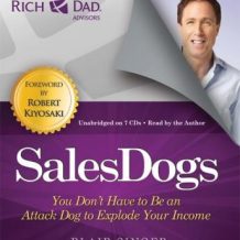 Rich Dad Advisors: SalesDogs: You Don't Have to Be an Attack Dog to Explode Your Income