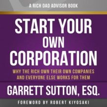Rich Dad Advisors: Start Your Own Corporation, 2nd Edition: Why the Rich Own Their Own Companies and Everyone Else Works for Them