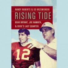 Rising Tide: Bear Bryant, Joe Namath, and Dixie's Last Quarter