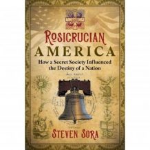 Rosicrucian America: How a Secret Society Influenced the Destiny of a Nation