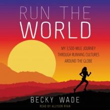 Run the World: My 3,500-Mile Journey Through Running Cultures Around the Globe