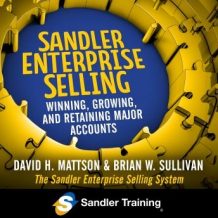 Sandler Enterprise Selling: Winning, Growing, and Retaining Major Accounts