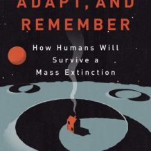 Scatter, Adapt, and Remember: How Humans Will Survive a Mass Extinction