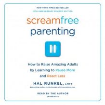 Screamfree Parenting, 10th Anniversary Revised Edition: How to Raise Amazing Adults by Learning to Pause More and React Less