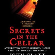 Secrets in the Cellar: The True Story of the Austrian Incest Case That Shocked the World