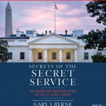 Secrets of the Secret Service: The History and Uncertain Future of the U.S. Secret Service