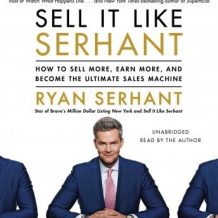 Sell It Like Serhant: How to Sell More, Earn More, and Become the Ultimate Sales Machine