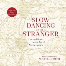 Slow Dancing with a Stranger: Lost and Found in the Age of Alzheimer's