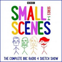 Small Scenes: Series 1-4 of the hit BBC Radio 4 comedy sketch show