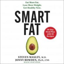 Smart Fat: Eat More Fat. Lose More Weight. Get Healthy Now.