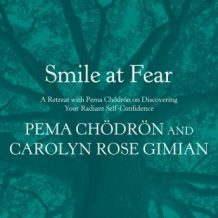 Smile at Fear: A Retreat with Pema Chodron on Discovering Your Radiant Self-Confidence