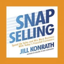 Snap Selling: Speed Up Sales and Win More Business with Today's Frazzled Customers