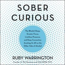 Sober Curious: The Blissful Sleep, Greater Focus, Limitless Presence, and Deep Connection Awaiting Us All on the Other Side of Alcohol