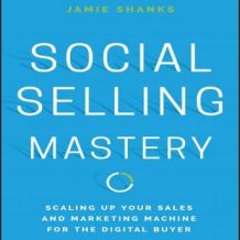 Social Selling Mastery: Scaling Up Your Sales and Marketing Machine for the Digital Buyer