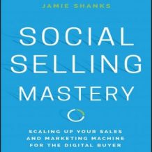 Social Selling Mastery: Scaling Up Your Sales and Marketing Machine for the Digital Buyer