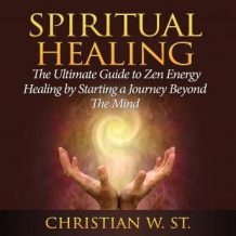 Spiritual Healing: The Ultimate Guide to Zen Energy Healing by Starting a Journey Beyond The Mind