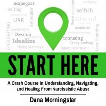 Start Here: A Crash Course in Understanding, Navigating, and Healing From Narcissistic Abuse