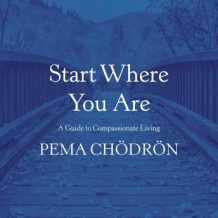 Start Where You Are: A Guide to Compassionate Living