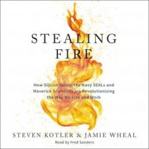 Stealing Fire: How Silicon Valley, the Navy SEALs, and Maverick Scientists Are Revolutionizing the Way We Live and Work