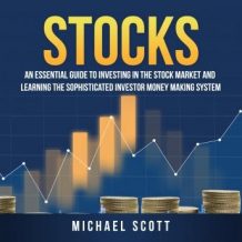 Stocks: An Essential Guide To Investing In The Stock Market And Learning The Sophisticated Investor Money Making System