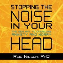 Stopping the Noise in Your Head: The New Way to Overcome Anxiety and Worry