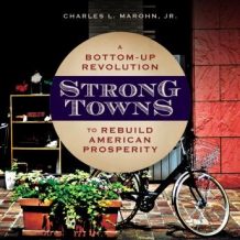 Strong Towns: A Bottom-Up Revolution to Rebuild American Prosperity