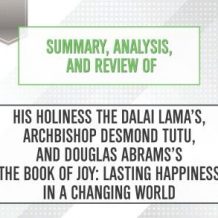 Summary, Analysis, and Review of His Holiness the Dalai Lama's, Archbishop Desmond Tutu, and Douglas Abrams's The Book of Joy: Lasting Happiness in a Changing World