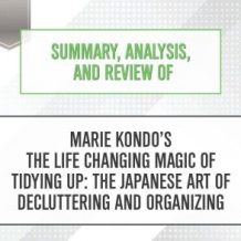Summary, Analysis, and Review of Marie Kondo's The Life Changing Magic of Tidying Up: The Japanese Art of Decluttering and Organizing