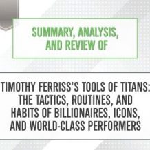 Summary, Analysis, and Review of Timothy Ferriss's Tools of Titans: The Tactics, Routines, and Habits of Billionaires, Icons, and World-Class Performers