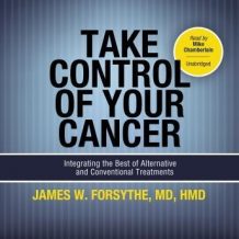 Take Control of Your Cancer: Integrating the Best of Alternative and Conventional Treatments