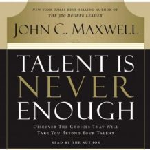 Talent Is Never Enough: Discover the Choices That Will Take You Beyond Your Talent